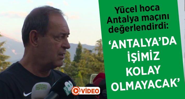 İldiz: “Antalya’da işimiz kolay olmayacak”