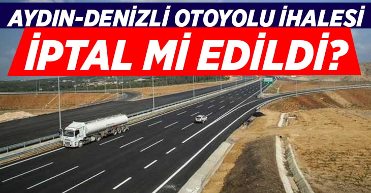 Aydın-Denizli otoyolu yine mi iptal edildi?