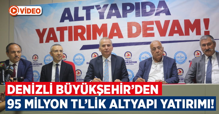 Denizli Büyükşehir Belediyesinden 95 milyon TL’lik altyapı yatırımı!