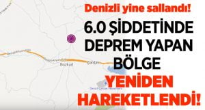 Denizli’de 6 şiddetinde deprem yapan bölge yeniden hareketlendi!