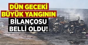 Dün geceki büyük yangının bilançosu belli oldu!