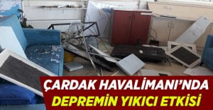 Çardak Havalimanı’nda deprem büyük hasar yarattı