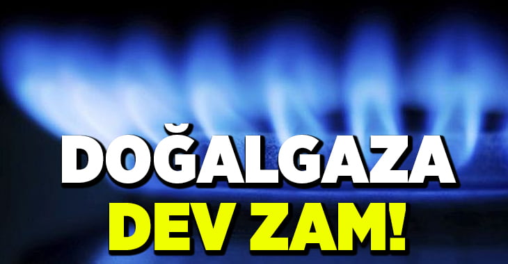 Doğalgaza dev zam