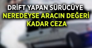 Drift yapan sürücüye araç değeri kadar ceza