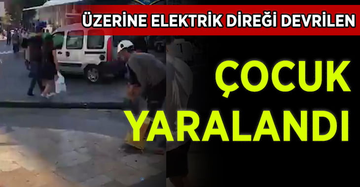 Üzerine elektrik direği düşen çocuk yaralandı