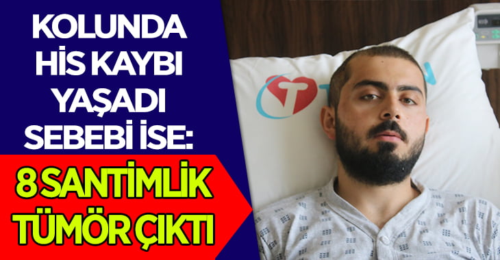 Kolunda his kaybı yaşadı sebebi ise: Tümör