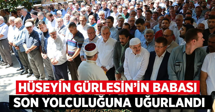 Hüseyin Gürlesin’in babası son yolculuğuna uğurlandı!