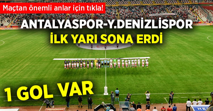 (ÖZET)Antalyaspor – YUKATEL Denizlispor ilk yarı sona erdi