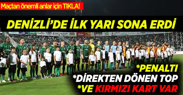 YUKATEL Denizlispor-Galatasaray ilk yarı sona erdi