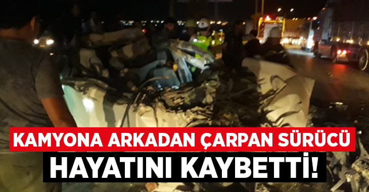 Kamyona arkadan çarpan sürücü hayatını kaybetti!