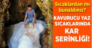 Kavurucu yaz sıcaklarında kar serinliği!