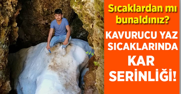 Kavurucu yaz sıcaklarında kar serinliği!