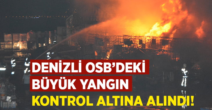 Denizli OSB’deki büyük yangın kontrol altına alındı!