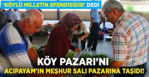 ‘Köylü Milletin Efendisidir’ dedi ‘Köy Pazarı’nı, meşhur Acıpayam Salı pazarı’na taşıdı!