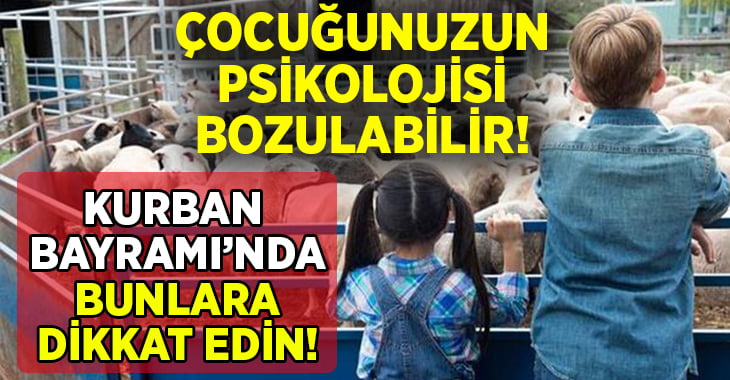 Çocuğunuzun psikolojisi bozulabilir.. Kurban Bayramı’nda bunlara dikkat edin!