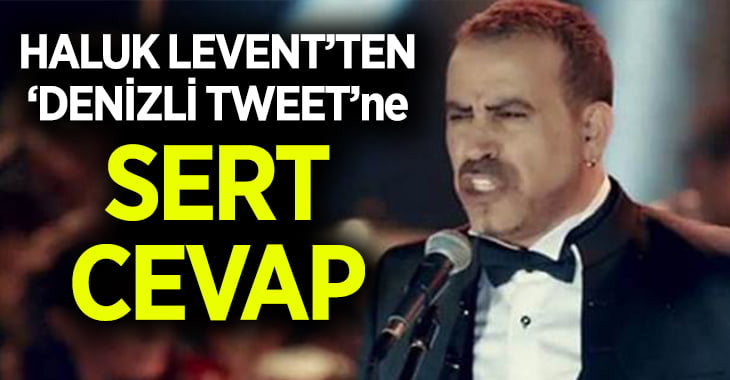 Haluk Levent’ten ‘Denizli tweet’ne sert cevap