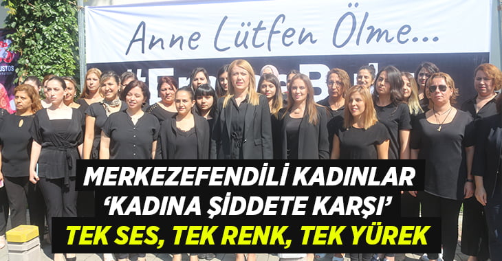 Merkezefendili kadınlar ‘Kadına Şiddete’ karşı tek ses oldu