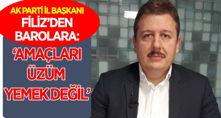 İl Başkanı Filiz’den Barolara: Amaçları üzüm yemek değil!