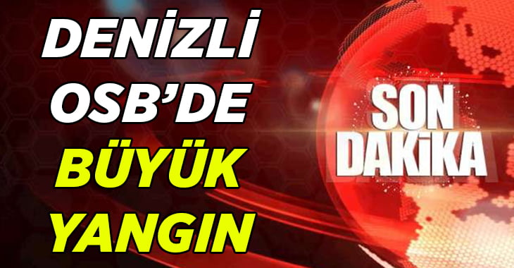 Denizli OSB’de büyük yangın