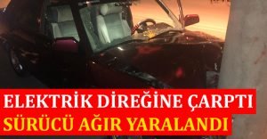 Elektrik direğine çarpan otomobil sürücüsü ağır yaralandı