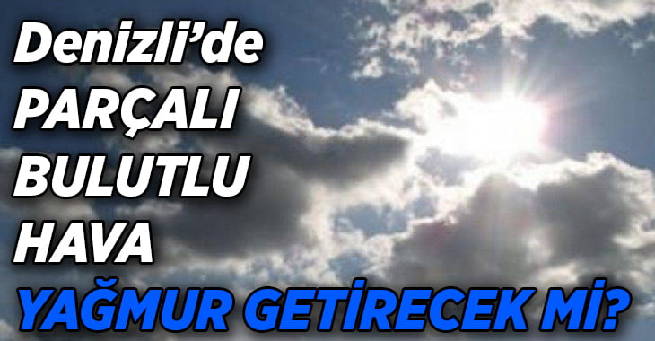 Denizli’de bulutlu hava yağmur getirecek mi?