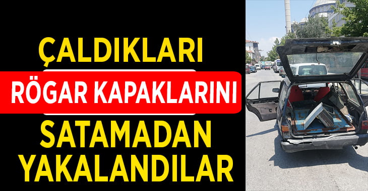 Çaldıkları rögar kapaklarını satamadan yakalandılar