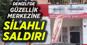 Güzellik merkezine silahlı saldırı