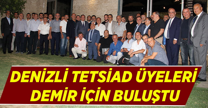 Denizli TETSİAD üyeleri Demir için buluştu