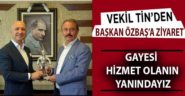 Vekil Tin, Başkan Özbaş’ı ziyaret etti