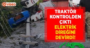 Traktör kontrolden çıktı elektrik direğini devirdi!