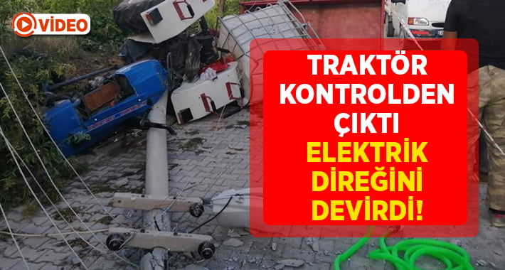 Traktör kontrolden çıktı elektrik direğini devirdi!