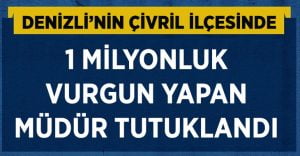 1 milyonluk vurgun yapan müdür tutuklandı