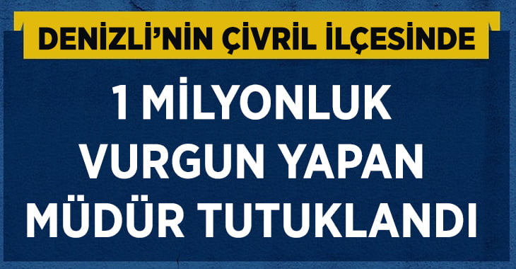 1 milyonluk vurgun yapan müdür tutuklandı