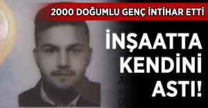 2000 doğumlu genç inşaatta kendini astı!