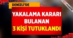 Denizli’de yakalama kararı bulunan 3 şahıs tutuklandı