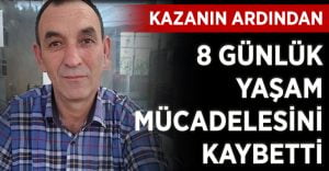 50 yaşındaki adam 8 günlük yaşam mücadelesini kaybetti