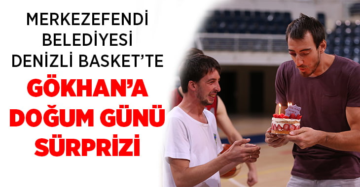 Denizli Basket’te Gökhan’a doğum günü sürprizi