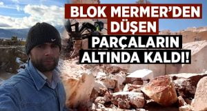 Mermer bloğundan kopan parçaların altında kaldı!