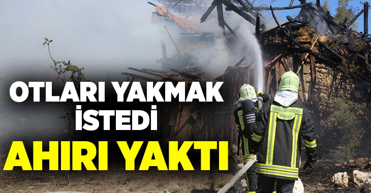 Otları yakmak istedi, ahırı yaktı