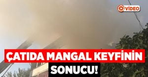 Çatıda mangal yaparken evi yaktı