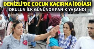 Denizli’de okulun ilk gününde ‘Çocuk kaçırıldı’ iddiası