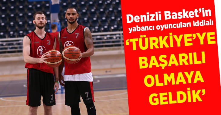 Denizli Basket’in yabancı oyuncuları iddialı