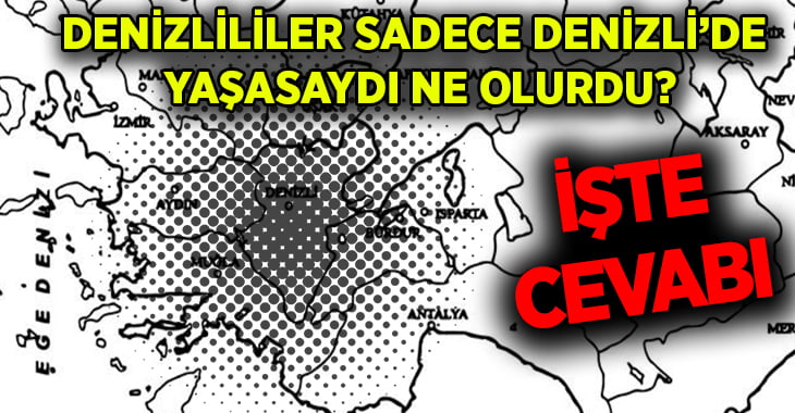 Denizlililer Sadece Denizli’de Yaşasaydı Ne Olurdu?