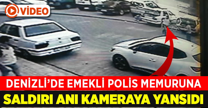 Denizli’de emekli polis memuruna saldırı anı kameraya yansıdı