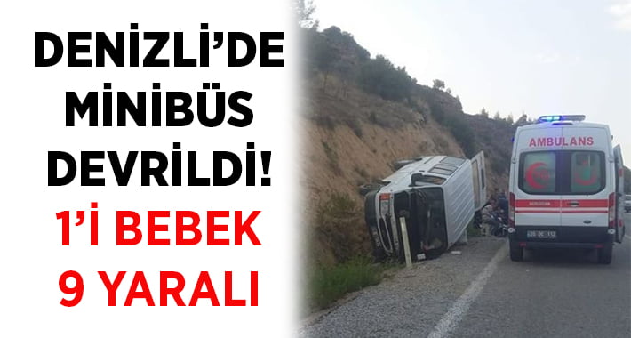 Denizli’de minibüs devrildi: 1’i bebek 9 yaralı!