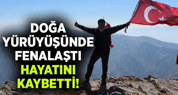 Doğa yürüyüşünde fenalaştı hayatını kaybetti!