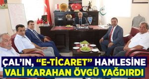 Çal’ın E-ticaret hamlesine, Vali Karahan’dan övgü geldi