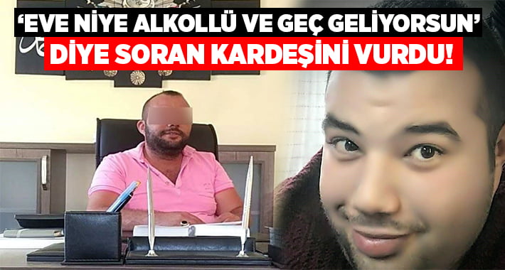 Kardeşi ‘Eve niye alkollü ve geç geliyorsun’ diye sorunca tüfekle vurdu!