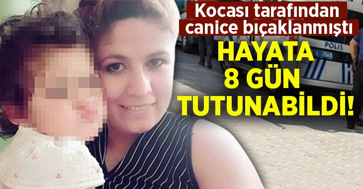 Eşi tarafından canice bıçaklanmıştı.. Hayata 8 gün tutunabildi!