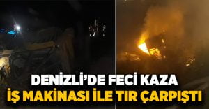 İş makinası ile çarpışan tır alev alev yandı:2 yaralı